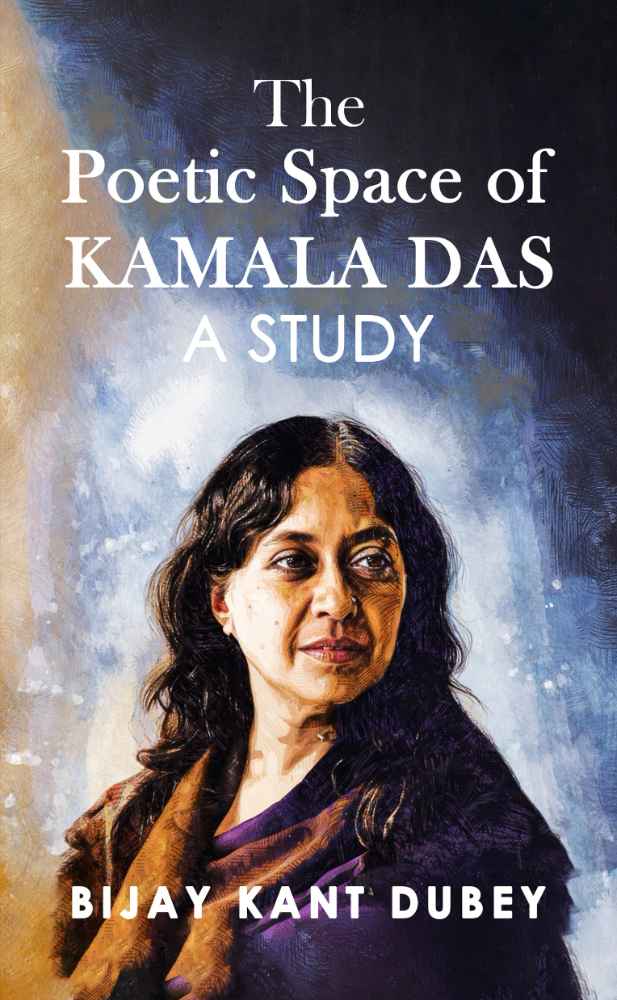 The Poetic Space Of Kamala Das A Study