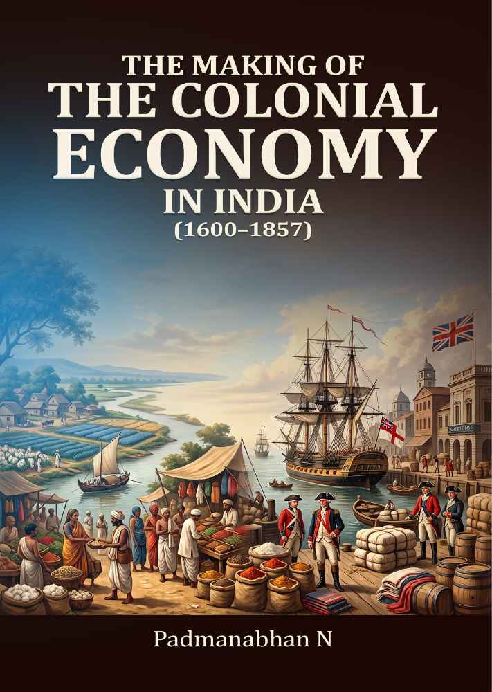 THE MAKING OF THE COLONIAL ECONOMY IN INDIA (1600–1857)